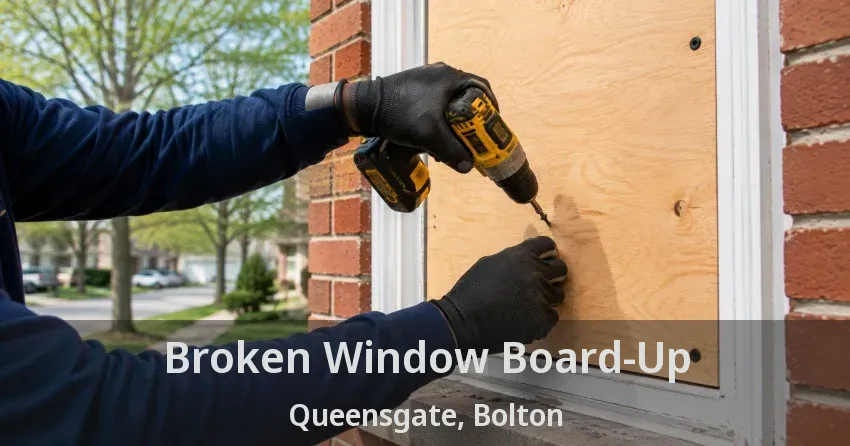 Broken Window Board-Up Queensgate, Bolton - ON